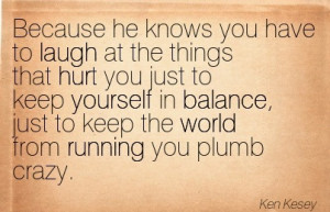 ... -the-things-that-hurt-you-just-to-keep-yourself-in-balance-ken-kesey