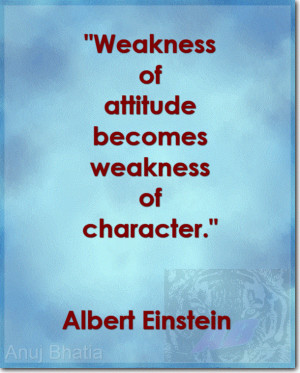 of attitude becomes weakness of character.