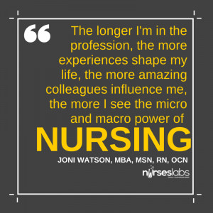 ... micro and macro power of nursing. – Joni Watson, MBA, MSN, RN, OCN