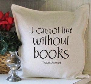 cannot live without books (Thomas Jefferson)