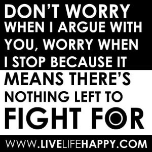 Don’t worry when I argue with you, worry when I stop because it ...