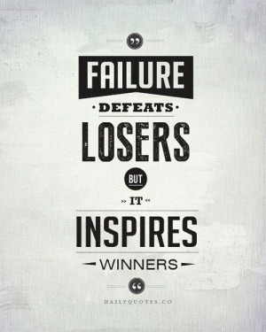 Failure defeats losers but it inspires winners