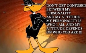 Love Daffy Duck. I guess I would secretly like to have his attitude.