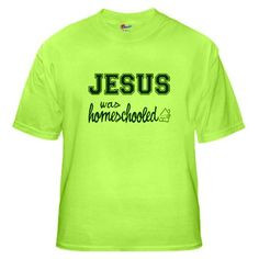 Jesus was Homeschooled T-Shirt on CafePress.com