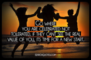 Go Where You Are Celebrated Not Tolerated