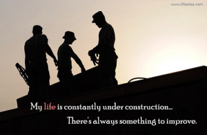 My life is constantly under construction-Improve-Best Quotes-Nice
