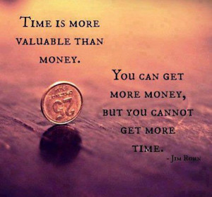 Time Is More Valuable Than Money You Can Get More Money But You Cannot ...