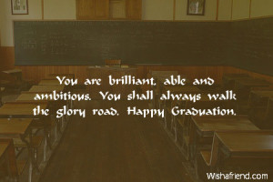 You are brilliant, able and ambitious. You shall always walk the glory ...