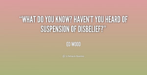 What do you know? Haven't you heard of suspension of disbelief?”