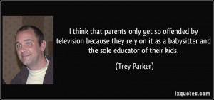 think that parents only get so offended by television because they ...