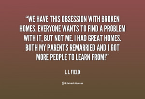 quote-J.-J.-Field-we-have-this-obsession-with-broken-homes-128950.png