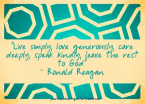 ... , love generously, care deeply, speak kindly, leave the rest to God