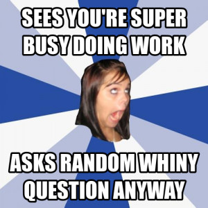 Annoying Coworker Meme Random whiny question