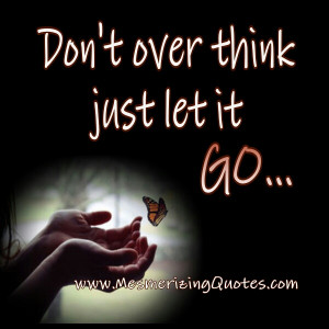 Don’t over think, just let it go