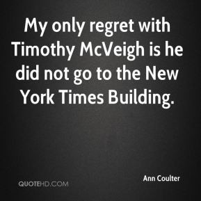 My only regret with Timothy McVeigh is he did not go to the New York ...