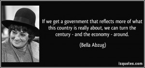 ... , we can turn the century - and the economy - around. - Bella Abzug