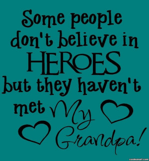 Grandfather Quote: Some people don’t believe in HEROES but...