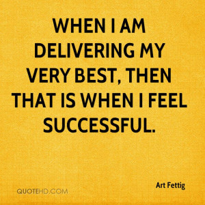 When I am delivering my very best, then that is when I feel successful ...
