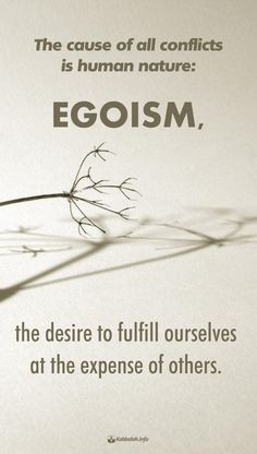 The cause of all conflicts is human nature: egoism, the desire to ...