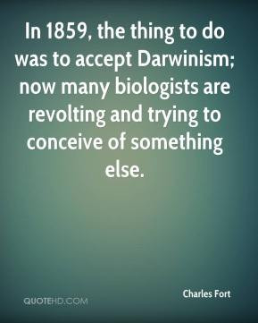 In 1859, the thing to do was to accept Darwinism; now many biologists ...