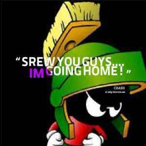 Quotes Picture: srew you guys im going home!