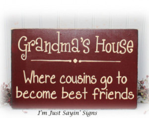 Cousins Are Your First Friends Quotes Grandmas house where cousins