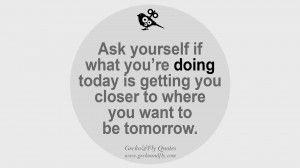 Ask yourself if what you’re doing today is getting you closer to ...