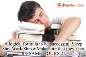 logical formula to be successful..Sleep 8hrs,Work 8hrs, & Make sure ...