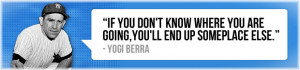 If you don't know where you are going, you'll end up someplace else.