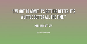 ... to admit it's getting better. It's a little better all the time