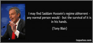 may find Saddam Hussein's regime abhorrent - any normal person would ...