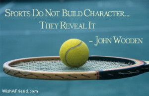 Sports Do Not Build Character, They Reveal It ” - John Wooden