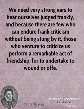 ... criticize us perform a remarkable act of friendship, for to undertake