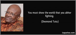 You must show the world that you abhor fighting. - Desmond Tutu
