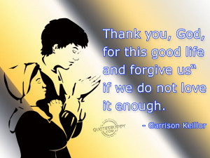 powerful quotes thank you god for this good life and forgive us if
