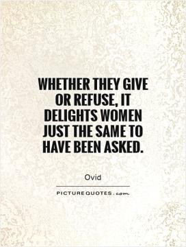 Whether they give or refuse, it delights women just the same to have ...