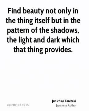 Junichiro Tanizaki - Find beauty not only in the thing itself but in ...