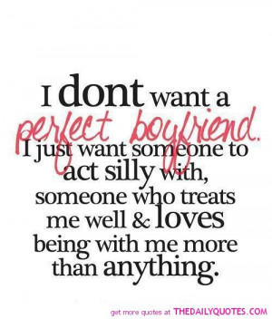 don’t want a perfect boyfriend. I just want someone to act silly ...