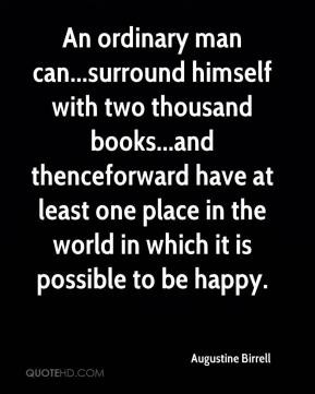 Augustine Birrell - An ordinary man can...surround himself with two ...