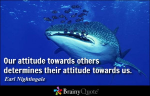 Our attitude towards others determines their attitude towards us ...