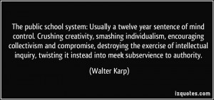 ... twisting it instead into meek subservience to authority. - Walter Karp