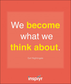 We become what we think about. ~Earl Nightingale #Inspiyr