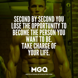 Second by second you lose the opportunity to become the person you ...