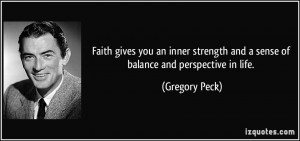 Faith gives you an inner strength and a sense of balance and ...