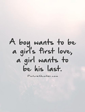 boy-wants-to-be-a-girls-first-love-a-girl-wants-to-be-his-last-quote ...