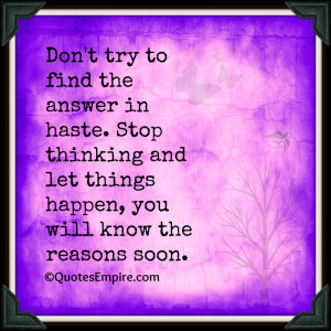 ... Stop thinking and let things happen, you will know the reasons soon