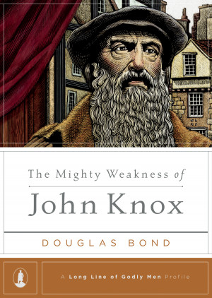 The Mighty Weakness of John Knox