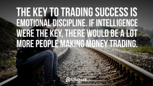 The key to trading success is emotional discipline