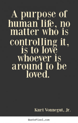 Make picture quotes about love - A purpose of human life, no matter ...