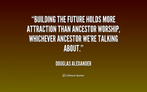 Building the future holds more attraction than ancestor worship ...